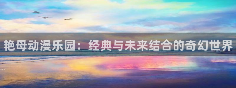 风车动漫免广告版：艳母动漫乐园：经典与未来结合的奇幻世界